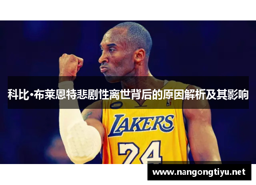 科比·布莱恩特悲剧性离世背后的原因解析及其影响