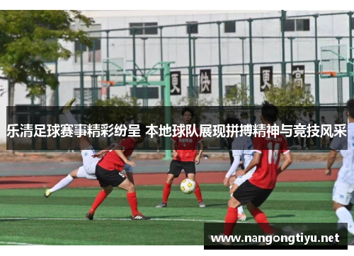 乐清足球赛事精彩纷呈 本地球队展现拼搏精神与竞技风采