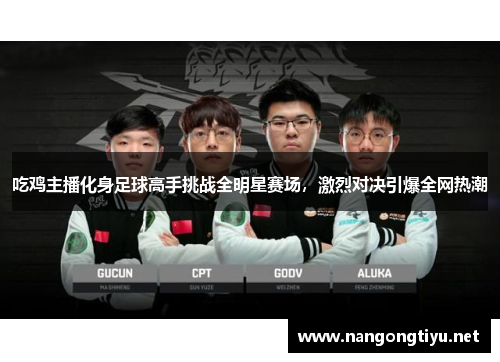 吃鸡主播化身足球高手挑战全明星赛场，激烈对决引爆全网热潮